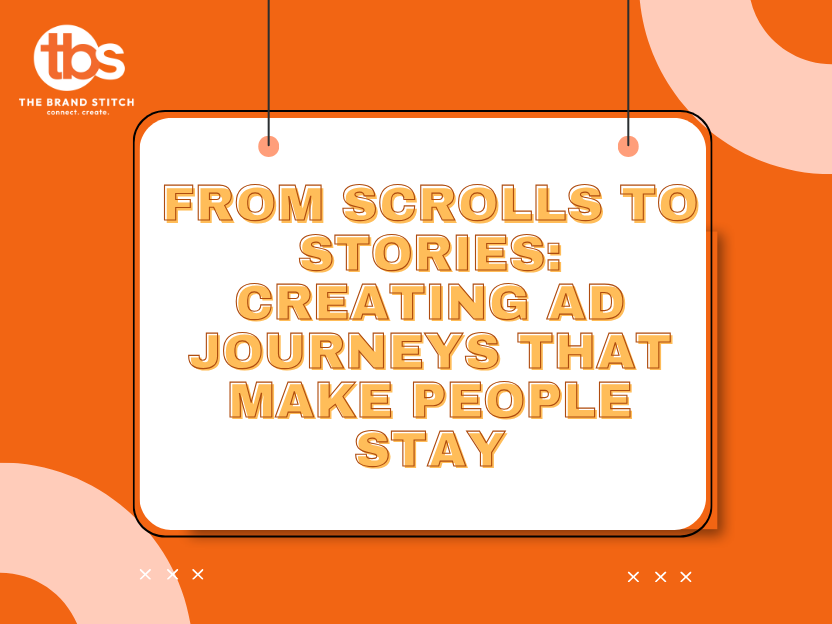 From Scrolls to Stories: Creating Ad Journeys That Make People Stay